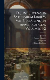 Produktbild: D. Junii Juvenalis Saturarum Libri V. Mit Erkl&auml;renden Anmerkungen, Volumes 1-2