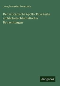 Produktbild: Der vaticanische Apollo: Eine Reihe arch&auml;ologisch&auml;sthetischer Betrachtungen