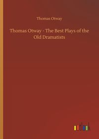 Produktbild: Thomas Otway - The Best Plays of the Old Dramatists