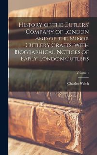 Produktbild: History of the Cutlers' Company of London and of the Minor Cutlery Crafts, With Biographical Notices of Early London Cutlers; Volume 1