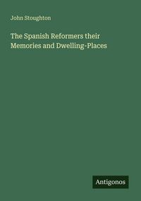 Produktbild: The Spanish Reformers their Memories and Dwelling-Places