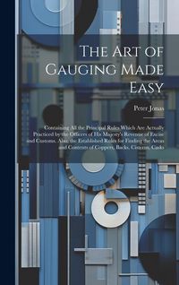 Produktbild: The Art of Gauging Made Easy: Containing All the Principal Rules Which Are Actually Practiced by the Officers of His Majesty's Revenue of Excise and