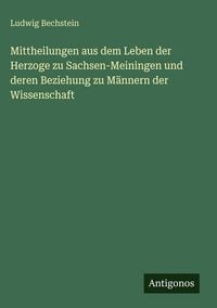 Produktbild: Mittheilungen aus dem Leben der Herzoge zu Sachsen-Meiningen und deren Beziehung zu M&auml;nnern der Wissenschaft