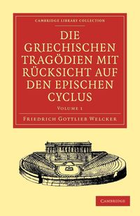 Bild vom Artikel Die Griechischen Tragodien Mit Rucksicht Auf Den Epischen Cyclus vom Autor Friedrich Gottlieb Welcker