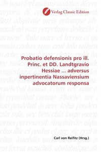 Produktbild: Probatio defensionis pro ill. Princ. et DD. Landtgravio Hessiae ... adversus inpertinentia Nassaviensium advocatorum responsa