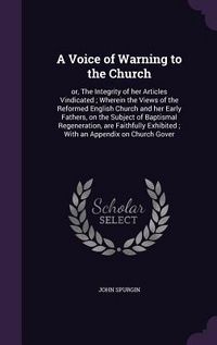 Produktbild: A Voice of Warning to the Church: or, The Integrity of her Articles Vindicated; Wherein the Views of the Reformed English Church and her Early Fathers