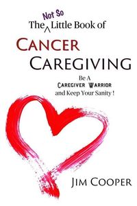 Produktbild: The (Not So) Little Book of Cancer Caregiving: Be A Caregiver Warrior and Maintain Your Sanity