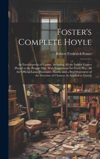 Produktbild: Foster's Complete Hoyle: An Encyclopedia of Games, Including All the Indoor Games Played at the Present Day. With Suggestions for Good Play, Al