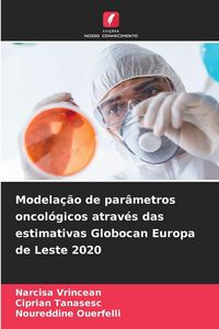 Produktbild: Modela&ccedil;&atilde;o de par&acirc;metros oncol&oacute;gicos atrav&eacute;s das estimativas Globocan Europa de Leste 2020