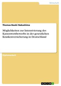 Produktbild: M&ouml;glichkeiten zur Intensivierung des Kassenwettbewerbs in der gesetzlichen Krankenversicherung in Deutschland