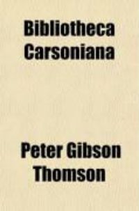 Produktbild: Bibliotheca Carsoniana; Catalogue of a Magnificent Private Library, the Property of a Gentleman of Cincinnati. Especially Rich in Works on the