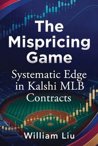 Produktbild: The Mispricing Game Systematic Edge in Kalshi MLB Contracts
