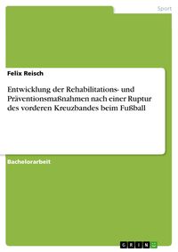 Produktbild: Entwicklung der Rehabilitations- und Pr&auml;ventionsma&szlig;nahmen nach einer Ruptur des vorderen Kreuzbandes beim Fu&szlig;ball