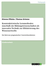 Produktbild: Konstruktivistische Lernmethoden innerhalb der Bildungswissenschaften als innovative Technik zur Effektivierung des Wissenserwerbs