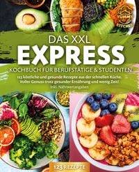 Produktbild: Das XXL Express Kochbuch f&uuml;r Berufst&auml;tige & Studenten: 123 k&ouml;stliche und gesunde Rezepte aus der schnellen K&uuml;che. Voller Genuss trotz gesunder Ern&auml;hrung und wenig Zeit! Inkl. N&auml;hrwertangaben