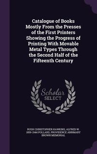 Produktbild: Catalogue of Books Mostly from the Presses of the First Printers Showing the Progress of Printing with Movable Metal Types Through the Second Half of