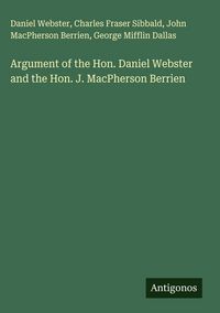 Produktbild: Argument of the Hon. Daniel Webster and the Hon. J. MacPherson Berrien