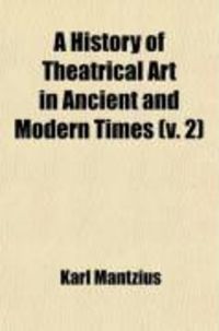 Produktbild: A History of Theatrical Art in Ancient and Modern Times (Volume 2); The Middle Ages and the Renaissance
