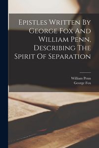 Produktbild: Epistles Written By George Fox And William Penn, Describing The Spirit Of Separation