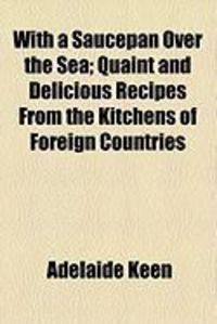 Produktbild: With a Saucepan Over the Sea; Quaint and Delicious Recipes from the Kitchens of Foreign Countries