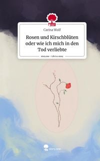 Produktbild: Rosen und Kirschbl&uuml;ten oder wie ich mich in den Tod verliebte. Life is a Story - story.one
