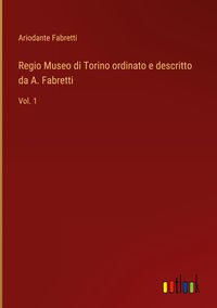 Produktbild: Regio Museo di Torino ordinato e descritto da A. Fabretti