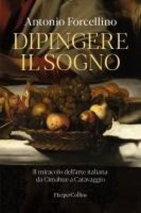Produktbild: Dipingere il sogno. Il miracolo dell'arte italiana da Cimabue a Caravaggio