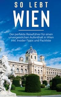 Produktbild: So lebt Wien: Der perfekte Reisef&uuml;hrer f&uuml;r einen unvergesslichen Aufenthalt in Wien inkl. Insider-Tipps und Packliste