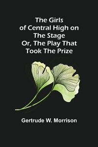 Produktbild: The Girls of Central High on the Stage; Or, The Play That Took The Prize