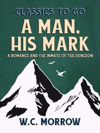 Produktbild: A Man, His Mark, A Romance And The Inmate Of The Dungeon