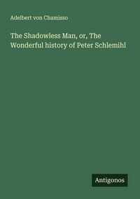 Produktbild: The Shadowless Man, or, The Wonderful history of Peter Schlemihl