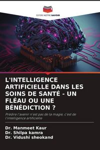 Produktbild: L'INTELLIGENCE ARTIFICIELLE DANS LES SOINS DE SANT&Eacute; - UN FL&Eacute;AU OU UNE B&Eacute;N&Eacute;DICTION ?