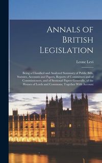 Produktbild: Annals of British Legislation: Being a Classified and Analysed Summary of Public Bills, Statutes, Accounts and Papers, Reports of Committees and of C