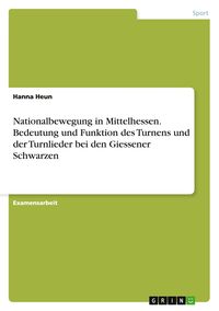 Produktbild: Nationalbewegung in Mittelhessen. Bedeutung und Funktion des Turnens und der Turnlieder bei den Giessener Schwarzen