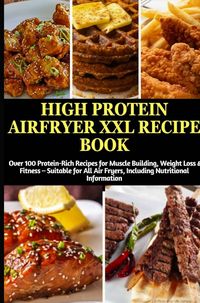 Produktbild: High Protein Airfryer XXL Recipe Book: Over 100 Protein-Rich Recipes for Muscle Building, Weight Loss & Fitness