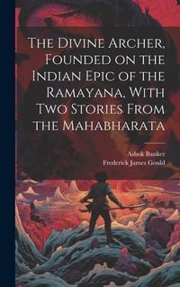 Produktbild: The Divine Archer, Founded on the Indian Epic of the Ramayana, With two Stories From the Mahabharata