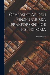 Produktbild: &Ouml;fversikt Af Den Finsk Ugriska Spr&auml;kforskningens Historia