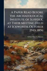 Produktbild: A Paper Read Before the Archaeological Institute of Suffolk, at Their Meeting Held at Ickworth, October 2Nd, 1856