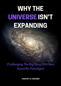Produktbild: Why The Universe Isn't Expanding; Challenging The Big Bang With New Scientific Paradigms