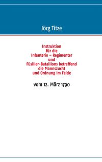 Produktbild: Instruktion f&uuml;r die Infanterie &ndash; Regimenter und F&uuml;silier-Bataillons betreffend die Mannszucht und Ordnung im Felde