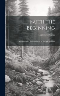 Produktbild: Faith the Beginning: Self-Surrender the Fulfillment of the Spiritual Life