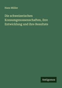 Produktbild: Die schweizerischen Konsumgenossenschaften, ihre Entwicklung und ihre Resultate