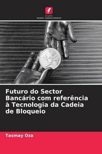 Produktbild: Futuro do Sector Banc&aacute;rio com refer&ecirc;ncia &agrave; Tecnologia da Cadeia de Bloqueio