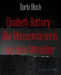 Produktbild: Elisabeth Bathory - Die Massenm&ouml;rderin aus dem Mittelalter