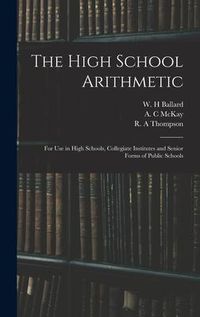 Produktbild: The High School Arithmetic: for Use in High Schools, Collegiate Institutes and Senior Forms of Public Schools