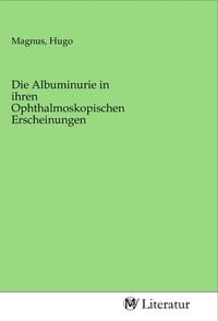 Produktbild: Die Albuminurie in ihren Ophthalmoskopischen Erscheinungen