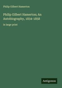 Produktbild: Philip Gilbert Hamerton; An Autobiography, 1834-1858