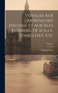 Produktbild: Voyages Aux Montagnes D'ecosse Et Aux Isles H&eacute;brides, De Scilly, D'anglesey, Etc; Volume 1