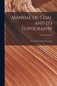 Produktbild: Manual of Coal and Its Topography: Illustrated by Original Drawings