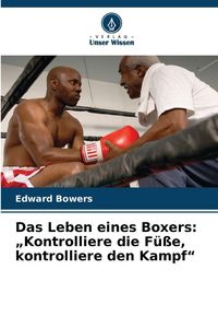 Produktbild: Das Leben eines Boxers: "Kontrolliere die F&uuml;&szlig;e, kontrolliere den Kampf"